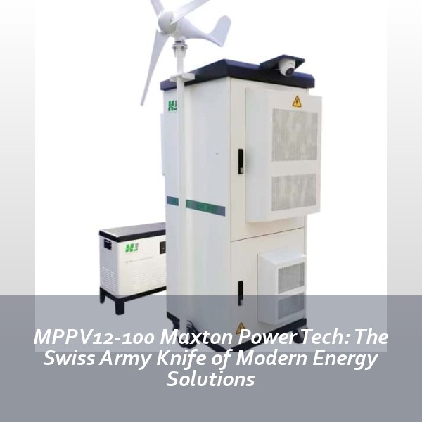 MPPV12-100 Maxton Power Tech: The Swiss Army Knife of Modern Energy Solutions
